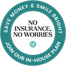 Seal that reads no insurance no worries save money and smile bright join our in house plan